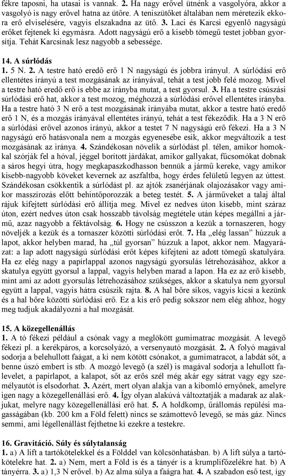 Adott nagyságú erő a kisebb tömegű testet jobban gyorsítja. Tehát Karcsinak lesz nagyobb a sebessége. 14. A súrlódás 1. 5 N. 2. A testre ható eredő erő 1 N nagyságú és jobbra irányul.