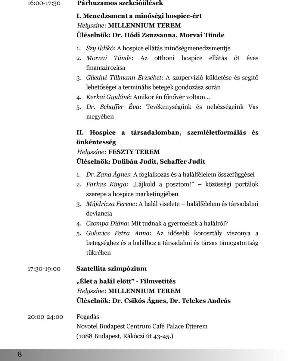 Gliedné Tillmann Erzsébet: A szupervízió küldetése és segítő lehetőségei a terminális betegek gondozása során 4. Kerkai Gyuláné: Amikor én főnővér voltam 5. Dr.