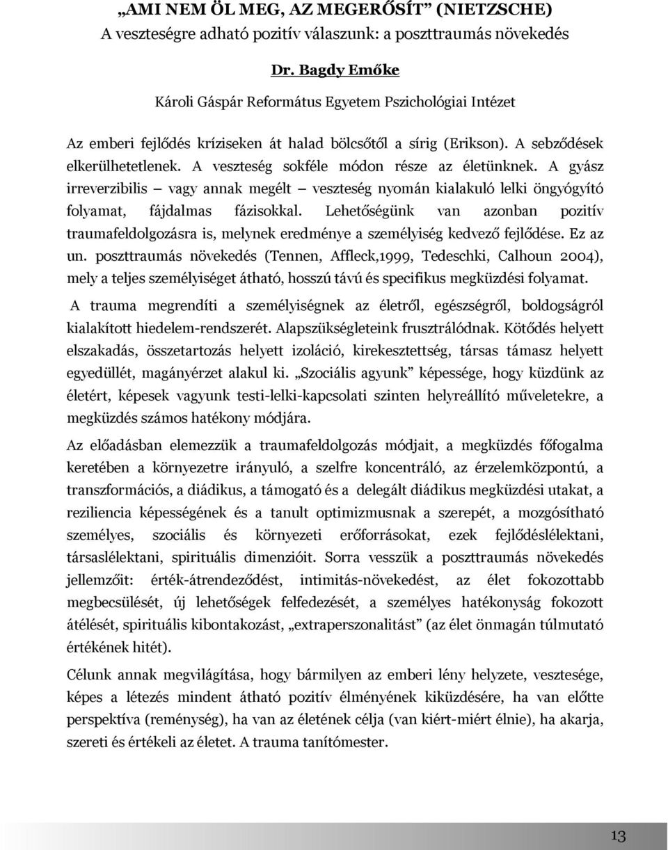 A veszteség sokféle módon része az életünknek. A gyász irreverzibilis vagy annak megélt veszteség nyomán kialakuló lelki öngyógyító folyamat, fájdalmas fázisokkal.