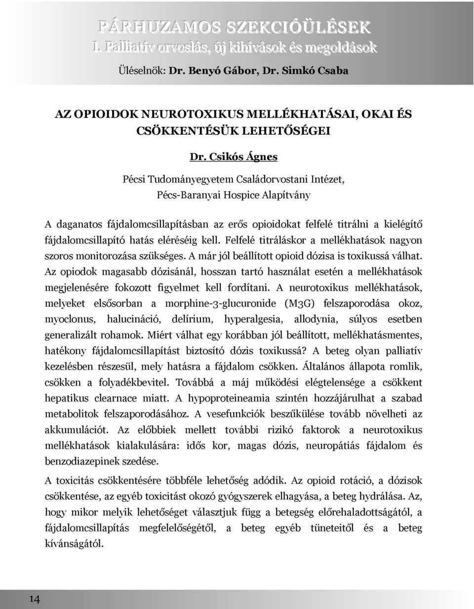 Csikós Ágnes Pécsi Tudományegyetem Családorvostani Intézet, Pécs-Baranyai Hospice Alapítvány A daganatos fájdalomcsillapításban az erős opioidokat felfelé titrálni a kielégítő fájdalomcsillapító