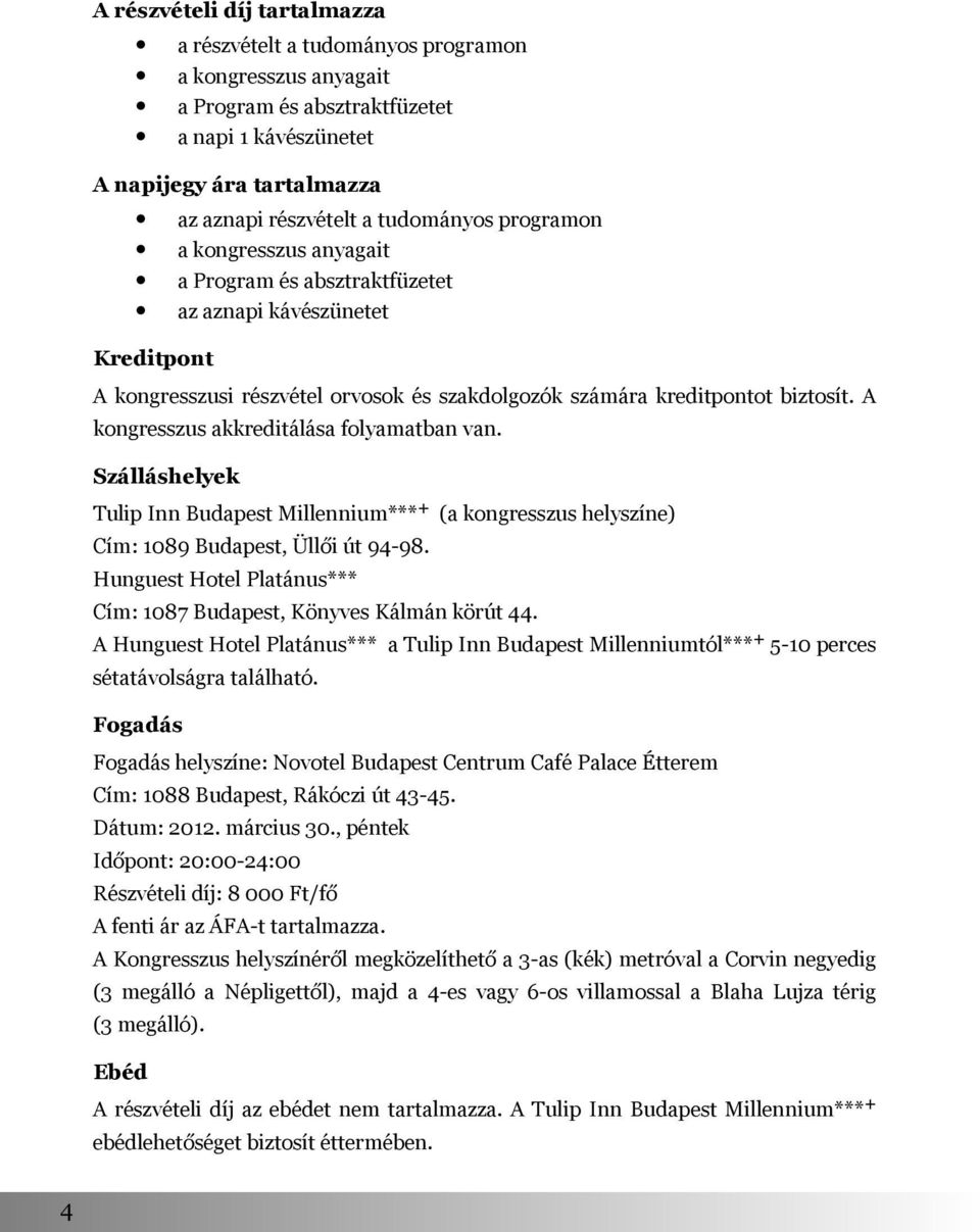 A kongresszus akkreditálása folyamatban van. Szálláshelyek Tulip Inn Budapest Millennium + (a kongresszus helyszíne) Cím: 1089 Budapest, Üllői út 94-98.