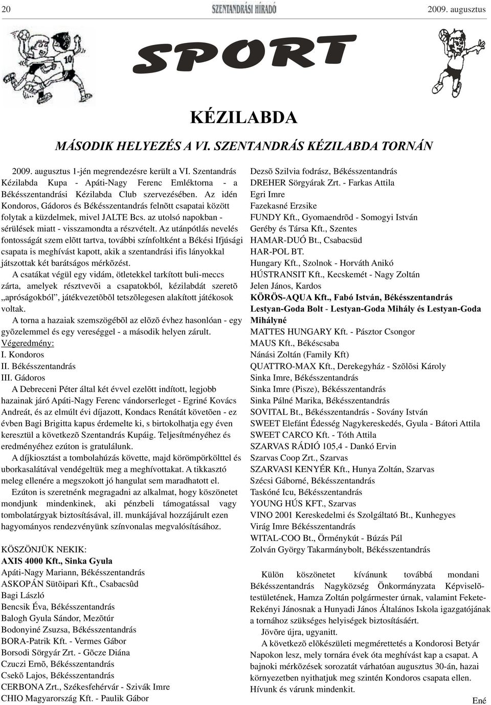 Az idén Egri Imre Kondoros, Gádoros és Békésszentandrás felnõtt csapatai között Fazekasné Erzsike folytak a küzdelmek, mivel JALTE Bcs. az utolsó napokban - FUNDY Kft.