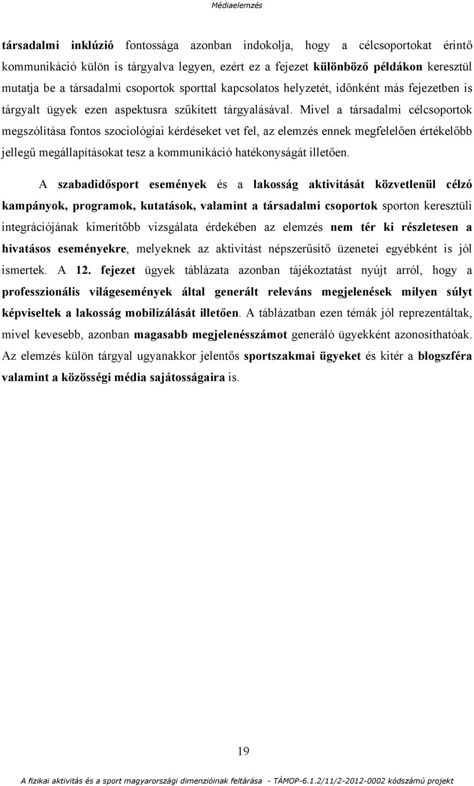 Mivel a társadalmi célcsoportok megszólítása fontos szociológiai kérdéseket vet fel, az elemzés ennek megfelelően értékelőbb jellegű megállapításokat tesz a kommunikáció hatékonyságát illetően.