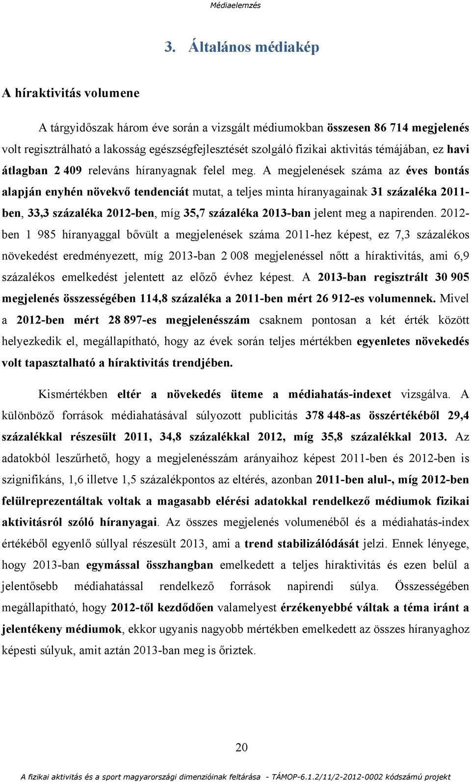 A megjelenések száma az éves bontás alapján enyhén növekvő tendenciát mutat, a teljes minta híranyagainak 31 százaléka 2011- ben, 33,3 százaléka 2012-ben, míg 35,7 százaléka 2013-ban jelent meg a