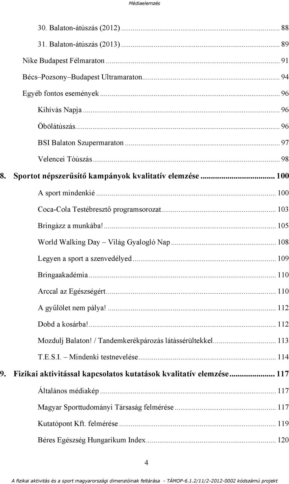 .. 103 Bringázz a munkába!... 105 World Walking Day Világ Gyalogló Nap... 108 Legyen a sport a szenvedélyed... 109 Bringaakadémia... 110 Arccal az Egészségért... 110 A gyűlölet nem pálya!