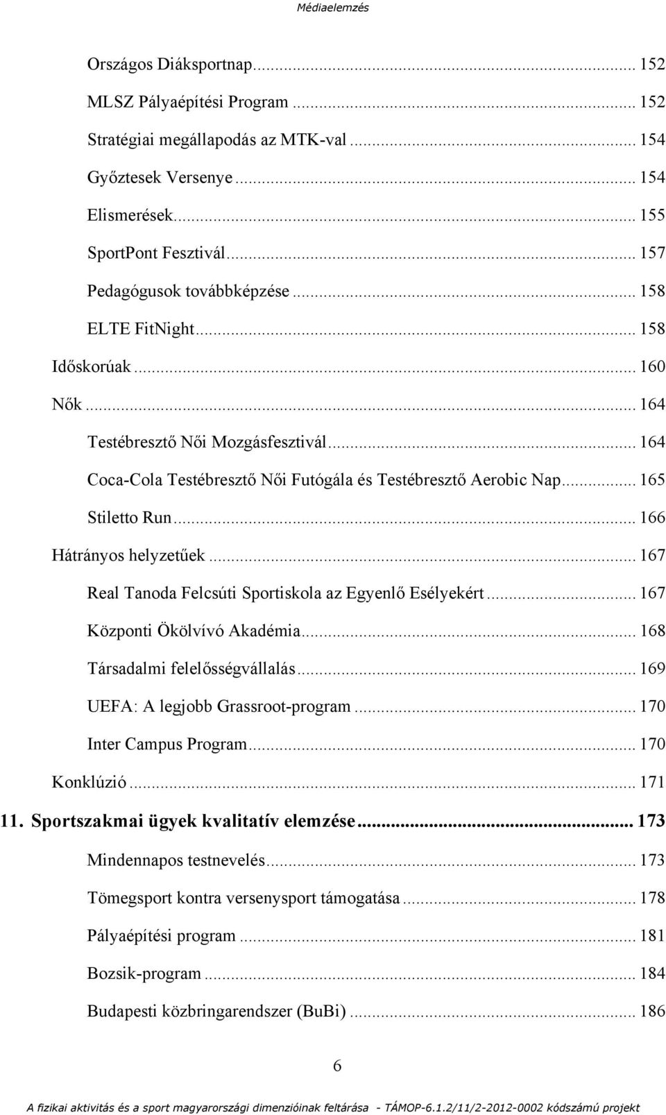 .. 166 Hátrányos helyzetűek... 167 Real Tanoda Felcsúti Sportiskola az Egyenlő Esélyekért... 167 Központi Ökölvívó Akadémia... 168 Társadalmi felelősségvállalás... 169 UEFA: A legjobb Grassroot-program.