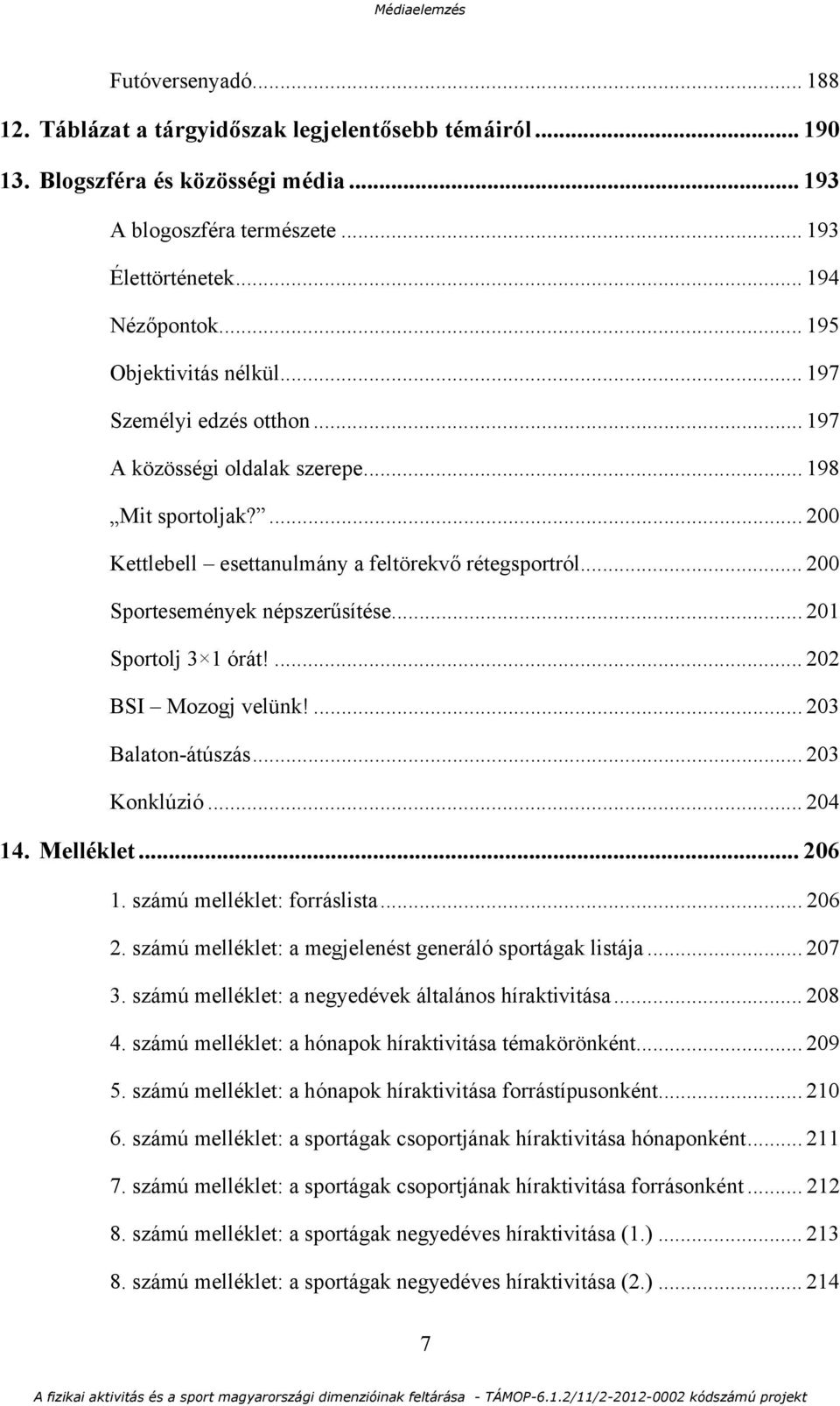 .. 200 Sportesemények népszerűsítése... 201 Sportolj 3 1 órát!... 202 BSI Mozogj velünk!... 203 Balaton-átúszás... 203 Konklúzió... 204 14. Melléklet... 206 1. számú melléklet: forráslista... 206 2.