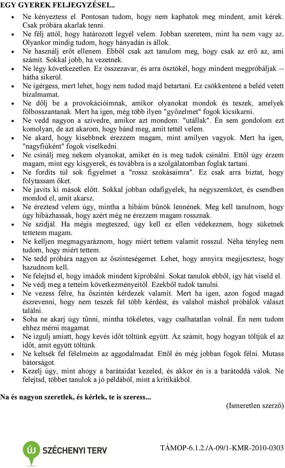 Ne légy következetlen. Ez összezavar, és arra ösztökél, hogy mindent megpróbáljak -- hátha sikerül. Ne ígérgess, mert lehet, hogy nem tudod majd betartani. Ez csökkentené a beléd vetett bizalmamat.