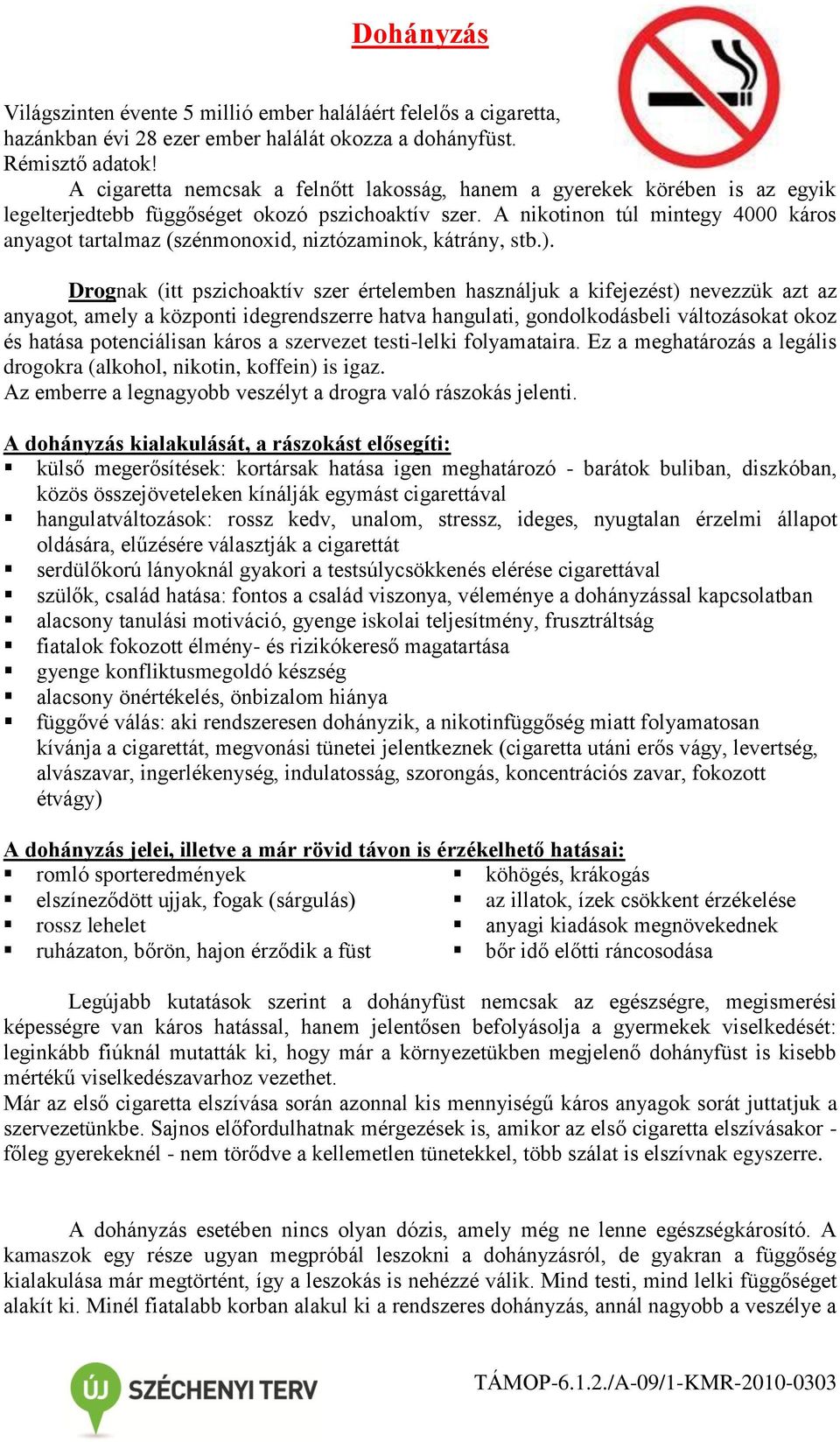 A nikotinon túl mintegy 4000 káros anyagot tartalmaz (szénmonoxid, niztózaminok, kátrány, stb.).