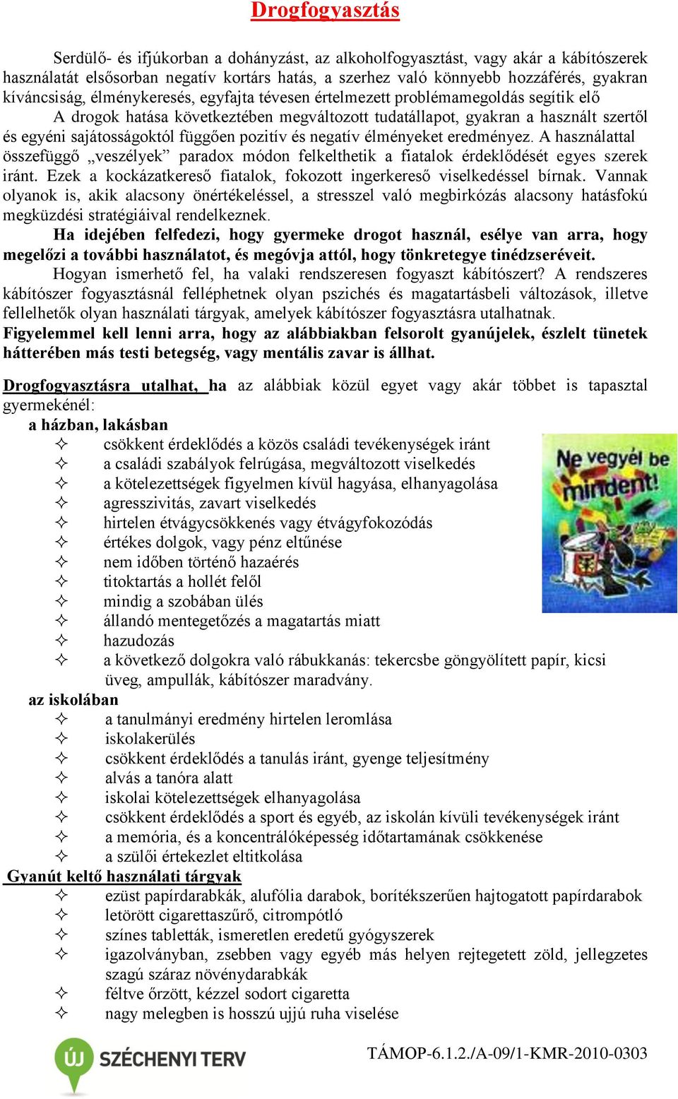 függően pozitív és negatív élményeket eredményez. A használattal összefüggő veszélyek paradox módon felkelthetik a fiatalok érdeklődését egyes szerek iránt.