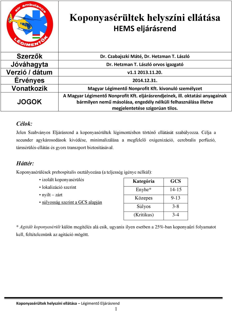 Célja a secunder agykárosodások kivédése, minimalizálása a megfelelő oxigenizáció, cerebralis perfúzió, társsérülés-ellátás és gyors transzport biztosításával. Dr. Czabajszki Máté, Dr. Hetzman T.