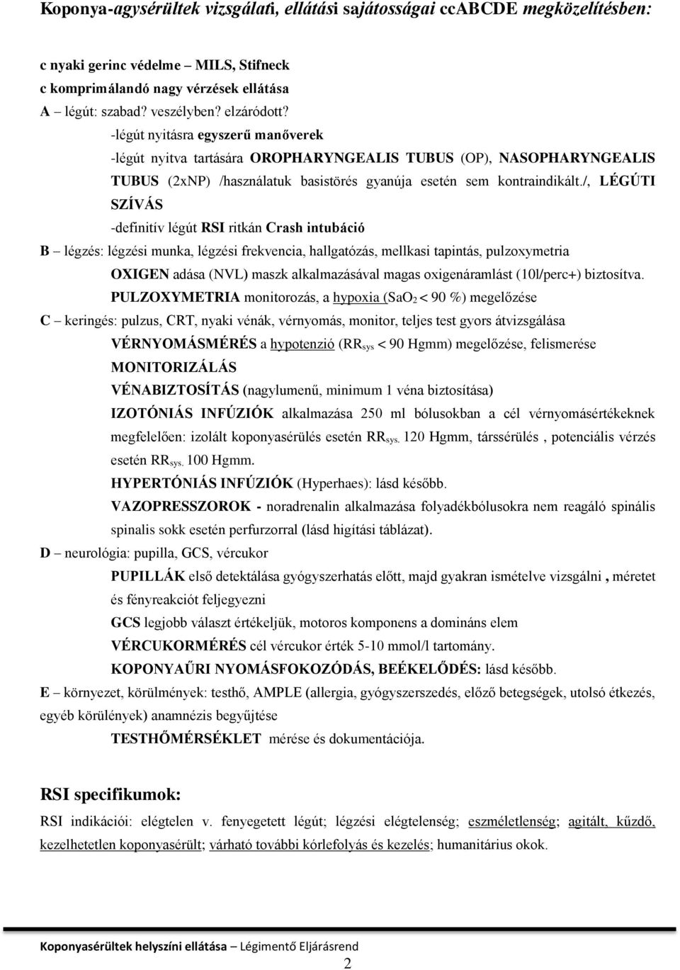 /, LÉGÚTI SZÍVÁS -definitív légút RSI ritkán Crash intubáció B légzés: légzési munka, légzési frekvencia, hallgatózás, mellkasi tapintás, pulzoxymetria OXIGEN adása (NVL) maszk alkalmazásával magas