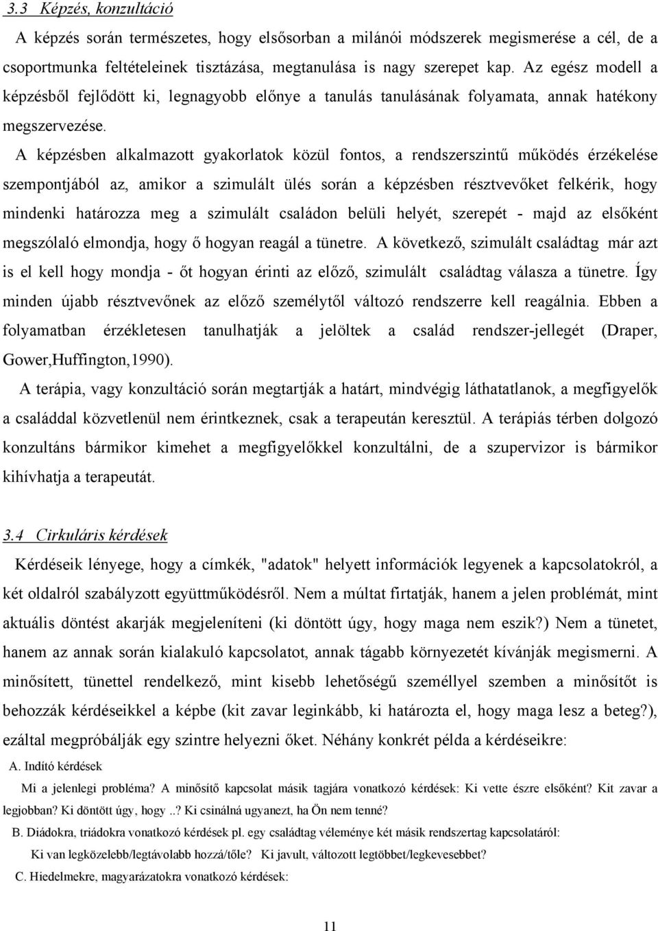 A képzésben alkalmazott gyakorlatok közül fontos, a rendszerszintű működés érzékelése szempontjából az, amikor a szimulált ülés során a képzésben résztvevőket felkérik, hogy mindenki határozza meg a