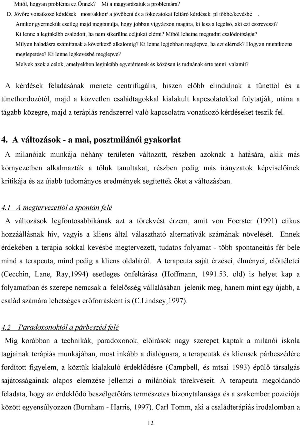 Miből lehetne megtudni csalódottságát? Milyen haladásra számítanak a következő alkalomig? Ki lenne legjobban meglepve, ha ezt elérnék? Hogyan mutatkozna meglepetése? Ki lenne legkevésbé meglepve?