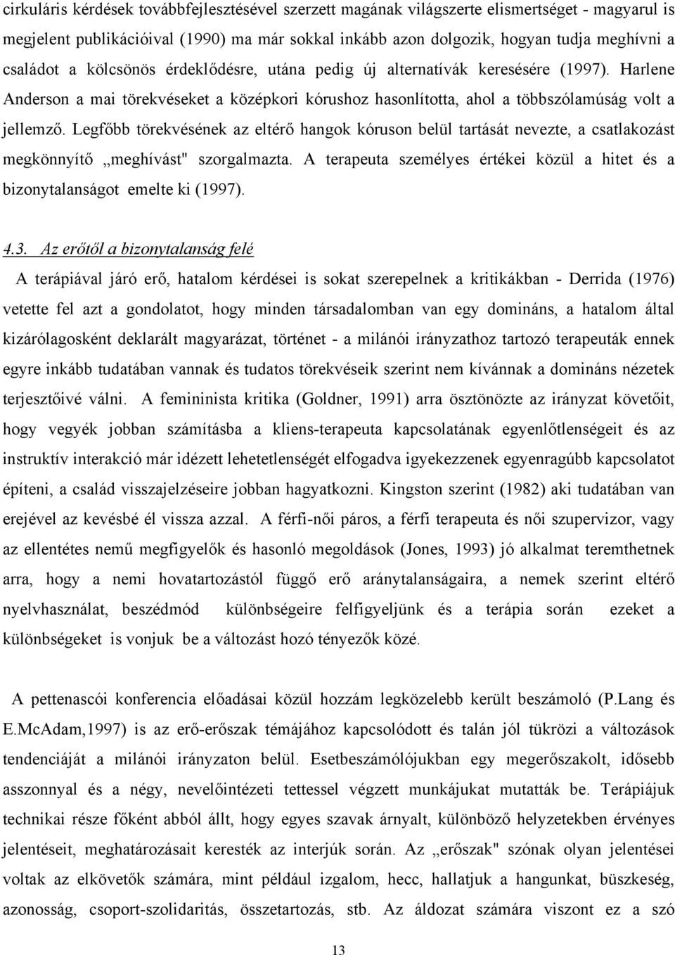 Legfőbb törekvésének az eltérő hangok kóruson belül tartását nevezte, a csatlakozást megkönnyítő meghívást" szorgalmazta.