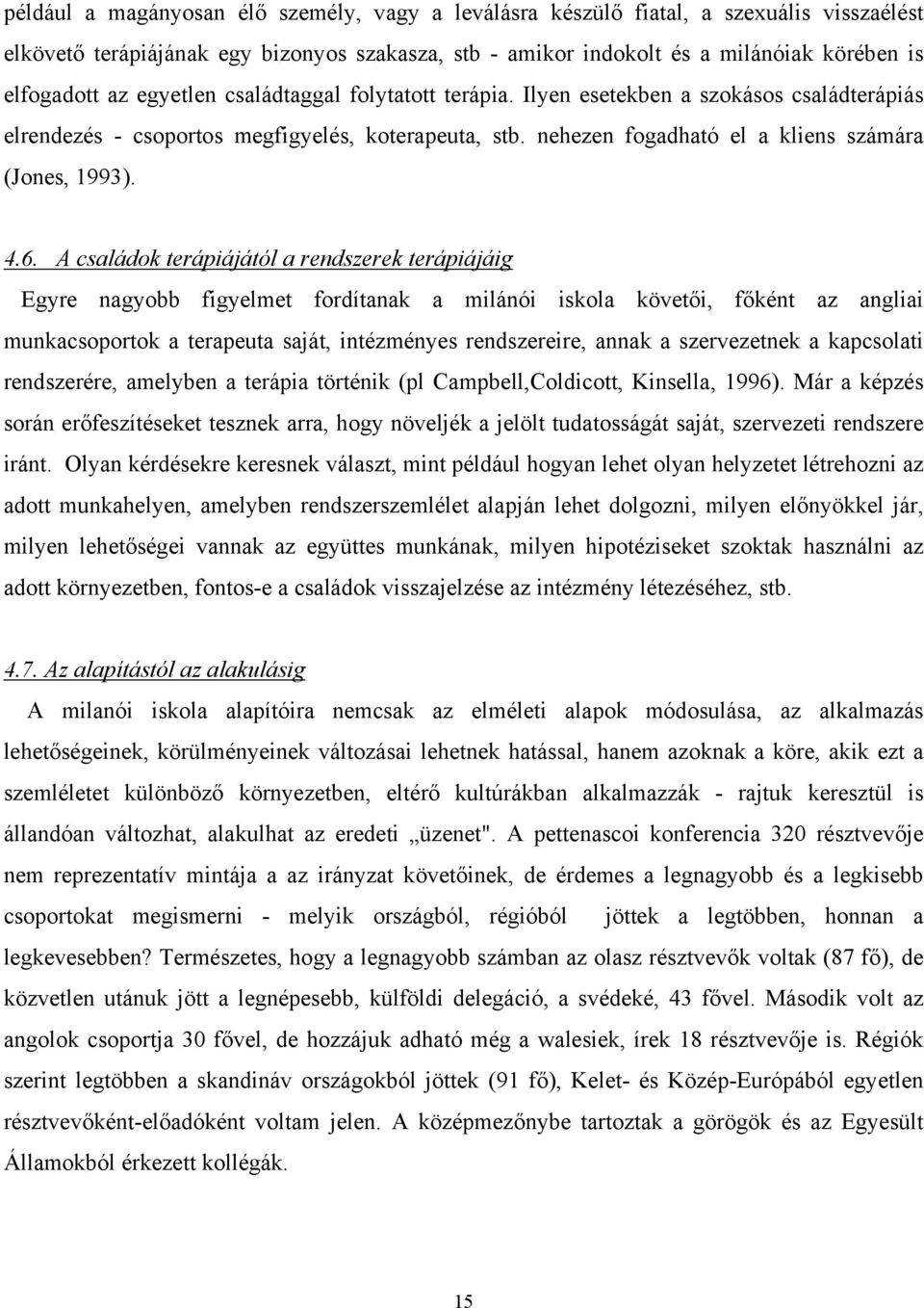 A családok terápiájától a rendszerek terápiájáig Egyre nagyobb figyelmet fordítanak a milánói iskola követői, főként az angliai munkacsoportok a terapeuta saját, intézményes rendszereire, annak a