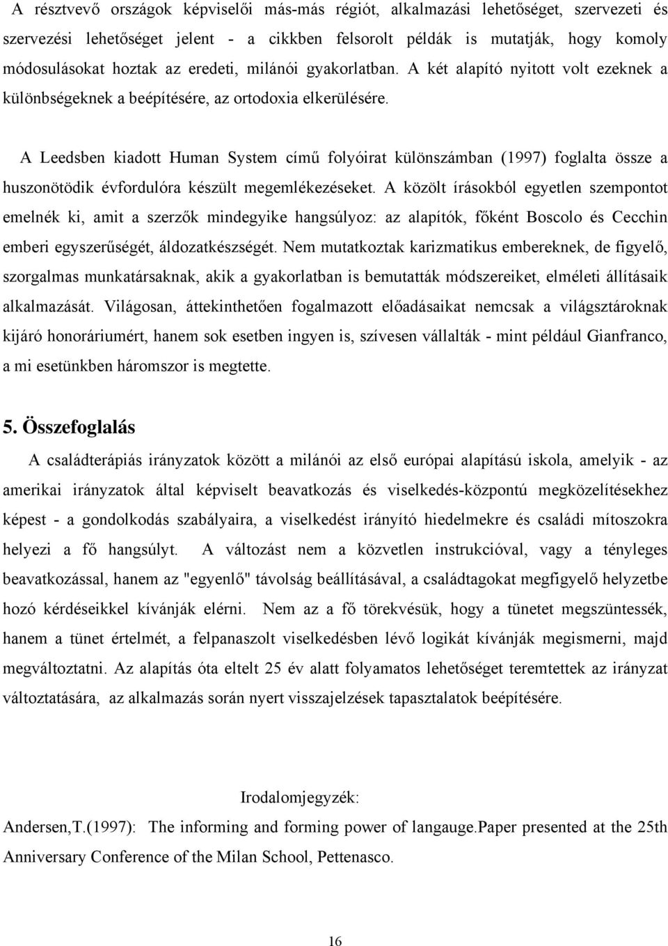 A Leedsben kiadott Human System című folyóirat különszámban (1997) foglalta össze a huszonötödik évfordulóra készült megemlékezéseket.