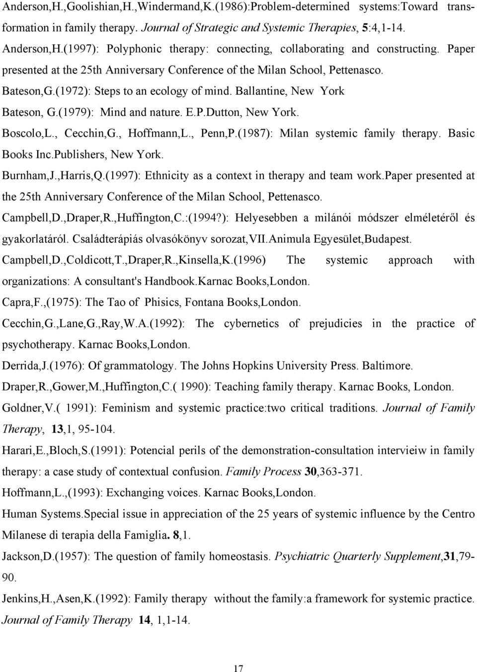 (1972): Steps to an ecology of mind. Ballantine, New York Bateson, G.(1979): Mind and nature. E.P.Dutton, New York. Boscolo,L., Cecchin,G., Hoffmann,L., Penn,P.(1987): Milan systemic family therapy.