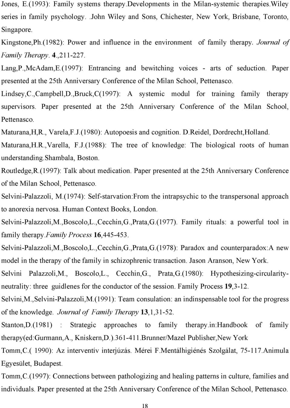 Paper presented at the 25th Anniversary Conference of the Milan School, Pettenasco. Lindsey,C.,Campbell,D.,Bruck,C(1997): A systemic modul for training family therapy supervisors.