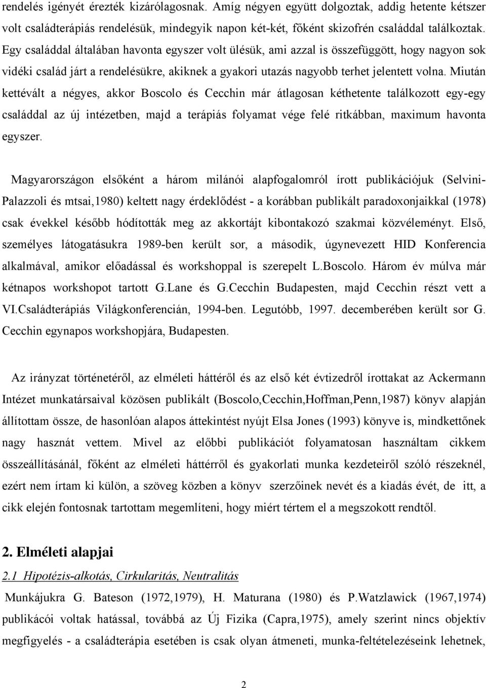 Miután kettévált a négyes, akkor Boscolo és Cecchin már átlagosan kéthetente találkozott egy-egy családdal az új intézetben, majd a terápiás folyamat vége felé ritkábban, maximum havonta egyszer.