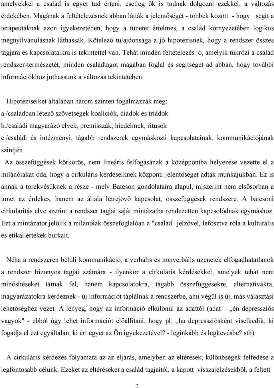 láthassák. Kötelező tulajdonsága a jó hipotézisnek, hogy a rendszer összes tagjára és kapcsolataikra is tekintettel van.