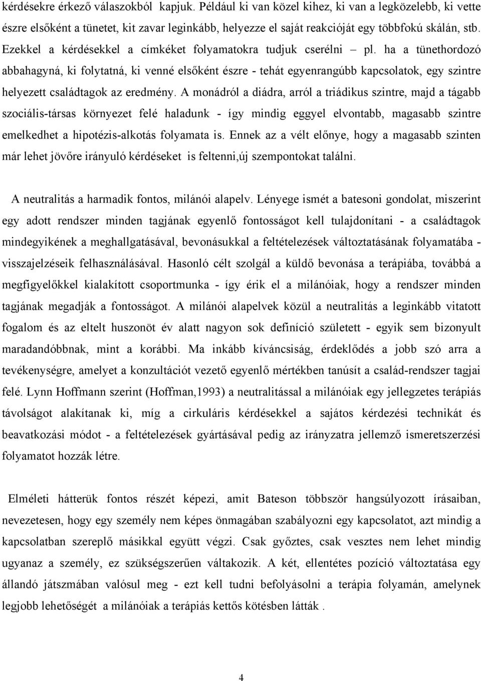 ha a tünethordozó abbahagyná, ki folytatná, ki venné elsőként észre - tehát egyenrangúbb kapcsolatok, egy szintre helyezett családtagok az eredmény.