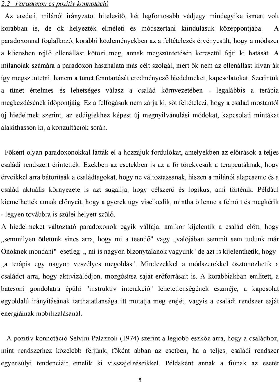 A paradoxonnal foglalkozó, korábbi közleményekben az a feltételezés érvényesült, hogy a módszer a kliensben rejlő ellenállást kötözi meg, annak megszüntetésén keresztül fejti ki hatását.