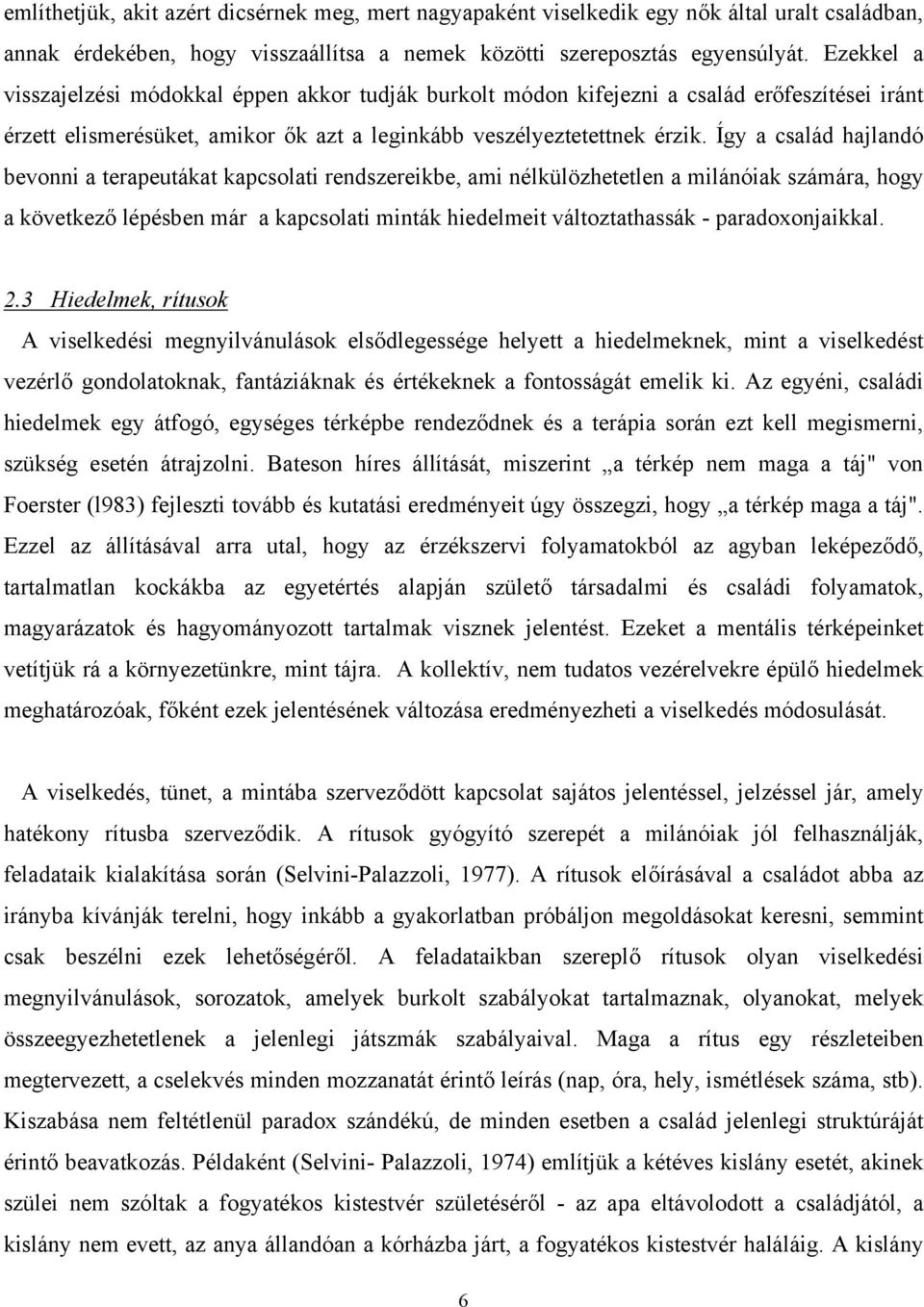 Így a család hajlandó bevonni a terapeutákat kapcsolati rendszereikbe, ami nélkülözhetetlen a milánóiak számára, hogy a következő lépésben már a kapcsolati minták hiedelmeit változtathassák -