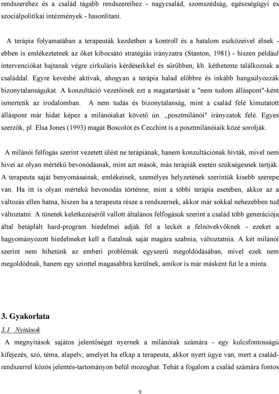 intervenciókat hajtanak végre cirkuláris kérdéseikkel és sűrűbben, kb. kéthetente találkoznak a családdal.