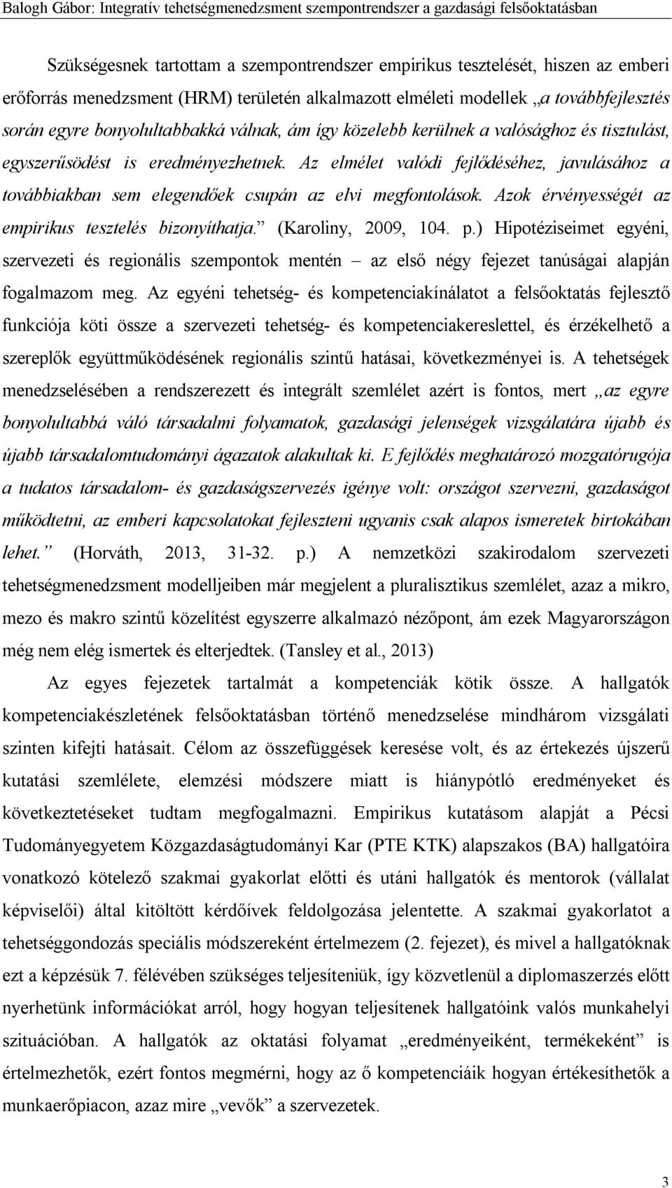 Azok érvényességét az empirikus tesztelés bizonyíthatja. (Karoliny, 2009, 104. p.