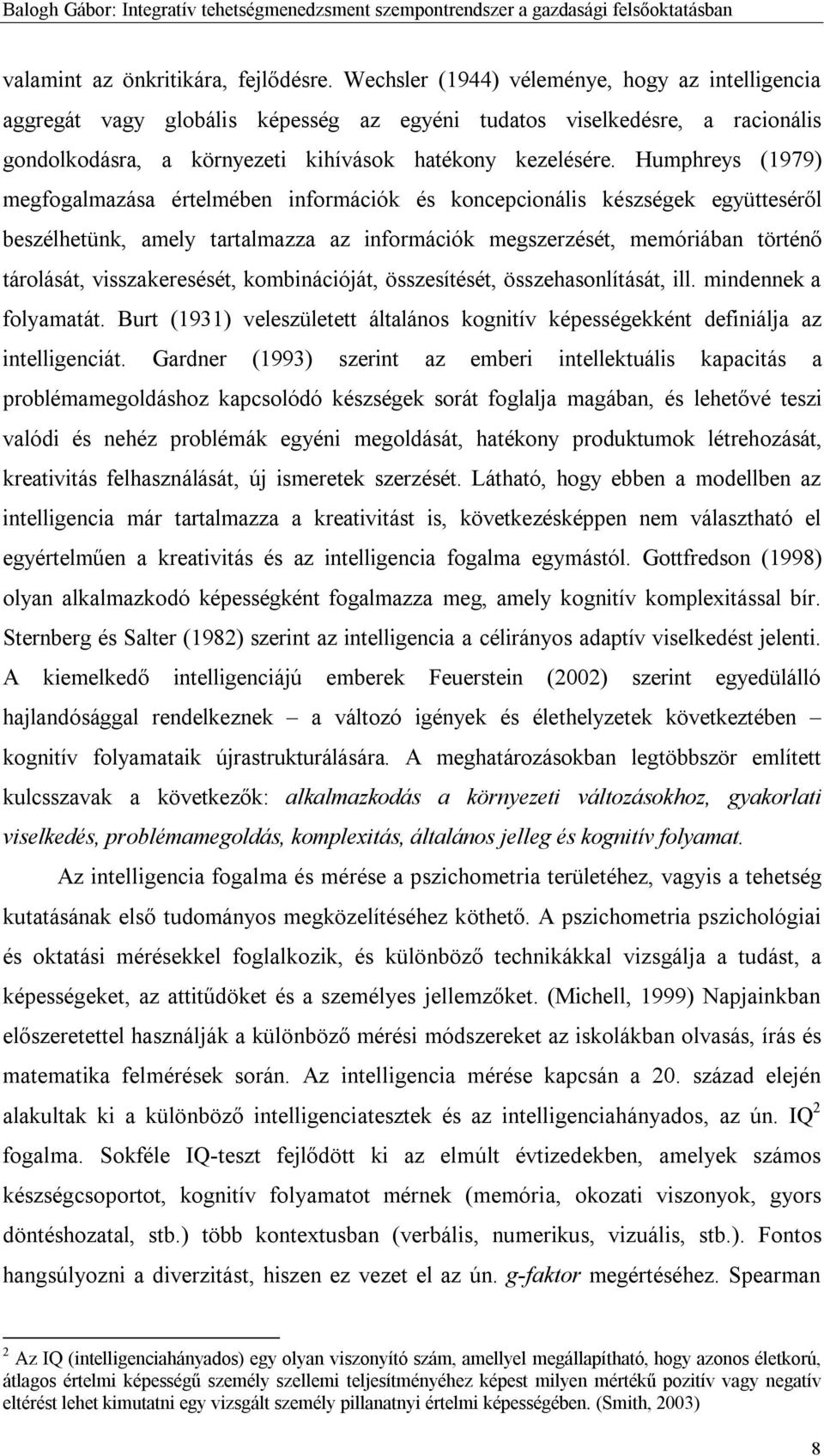 Humphreys (1979) megfogalmazása értelmében információk és koncepcionális készségek együtteséről beszélhetünk, amely tartalmazza az információk megszerzését, memóriában történő tárolását,