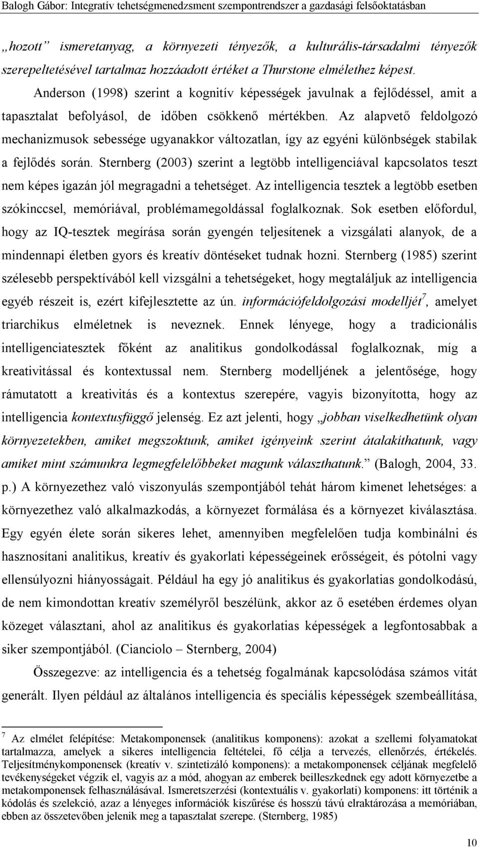 Az alapvető feldolgozó mechanizmusok sebessége ugyanakkor változatlan, így az egyéni különbségek stabilak a fejlődés során.