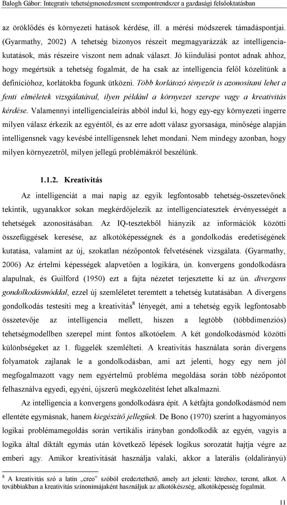 Jó kiindulási pontot adnak ahhoz, hogy megértsük a tehetség fogalmát, de ha csak az intelligencia felől közelítünk a definícióhoz, korlátokba fogunk ütközni.