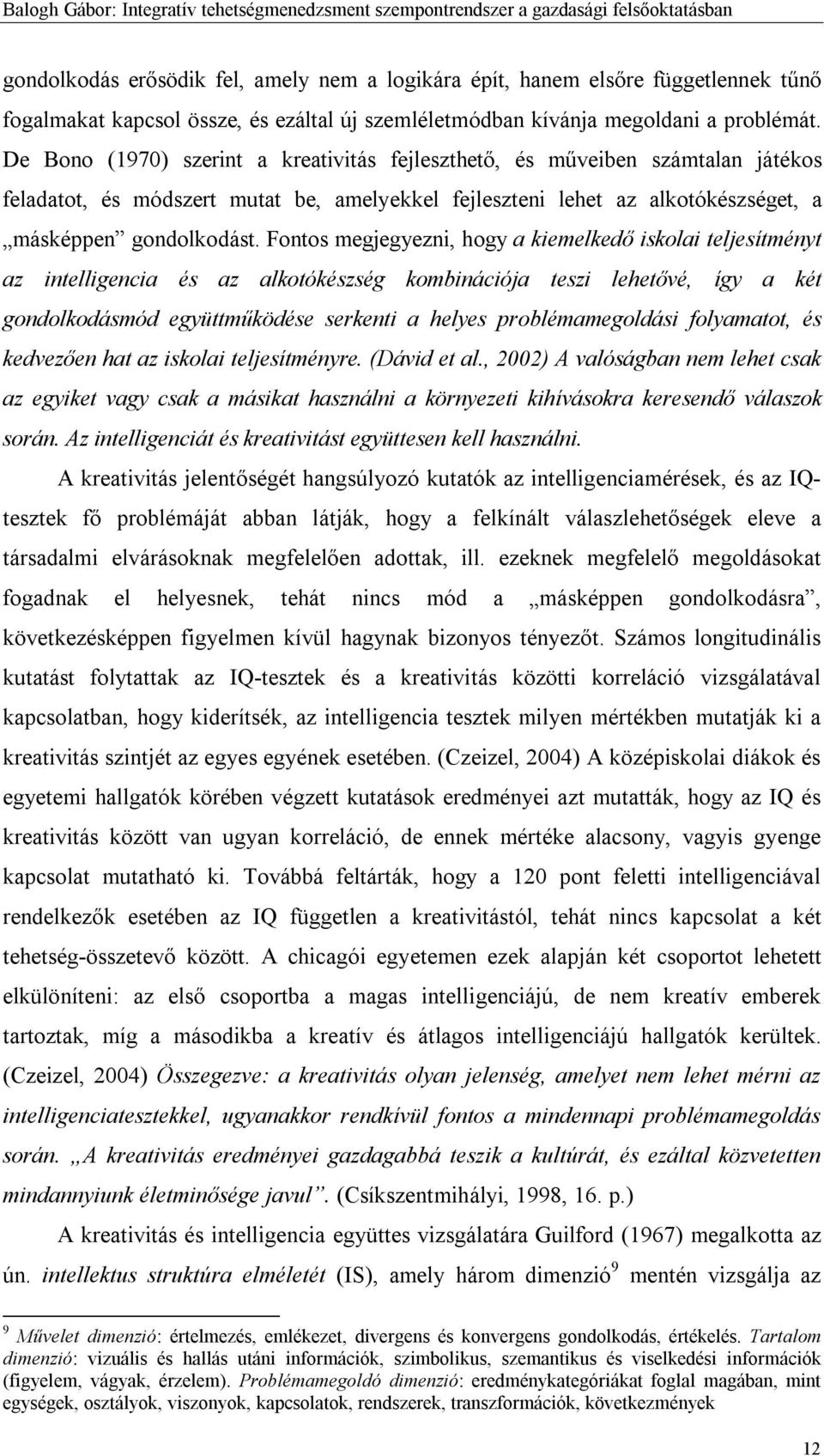 Fontos megjegyezni, hogy a kiemelkedő iskolai teljesítményt az intelligencia és az alkotókészség kombinációja teszi lehetővé, így a két gondolkodásmód együttműködése serkenti a helyes