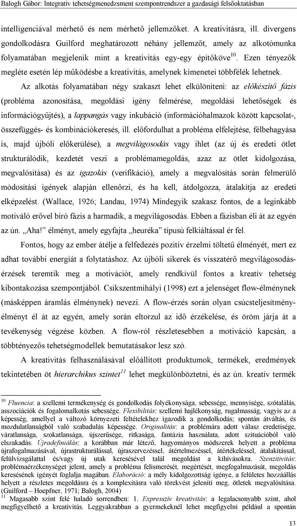 Ezen tényezők megléte esetén lép működésbe a kreativitás, amelynek kimenetei többfélék lehetnek.