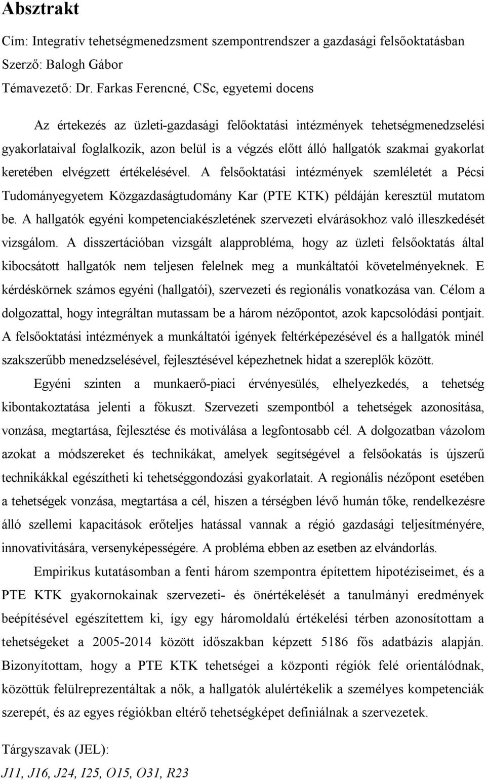 gyakorlat keretében elvégzett értékelésével. A felsőoktatási intézmények szemléletét a Pécsi Tudományegyetem Közgazdaságtudomány Kar (PTE KTK) példáján keresztül mutatom be.