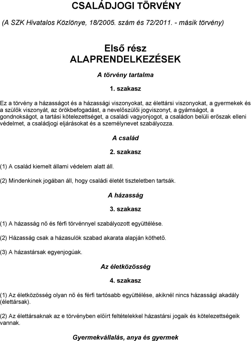 a tartási kötelezettséget, a családi vagyonjogot, a családon belüli erőszak elleni védelmet, a családjogi eljárásokat és a személynevet szabályozza. (1) A család kiemelt állami védelem alatt áll.