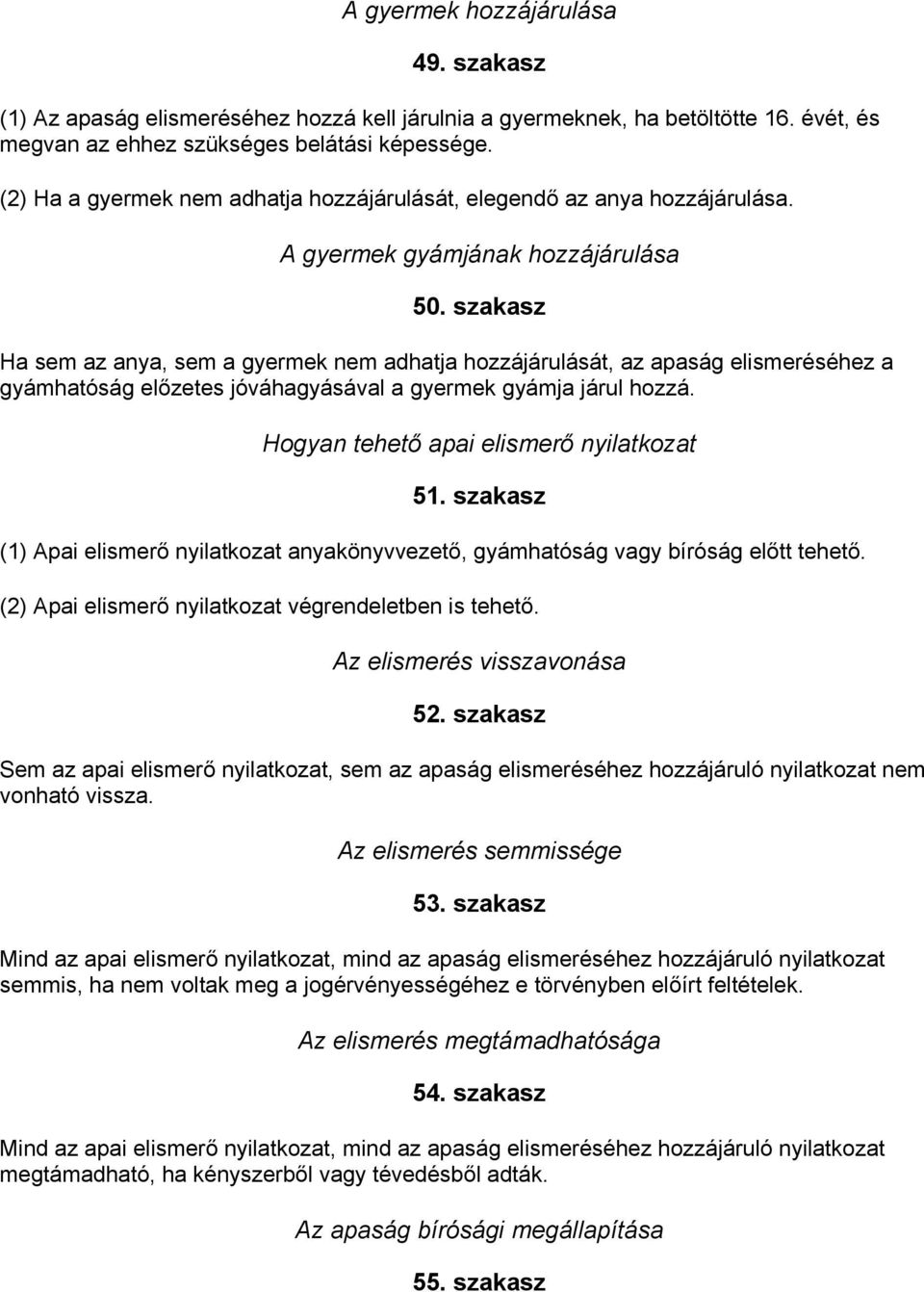 szakasz Ha sem az anya, sem a gyermek nem adhatja hozzájárulását, az apaság elismeréséhez a gyámhatóság előzetes jóváhagyásával a gyermek gyámja járul hozzá.