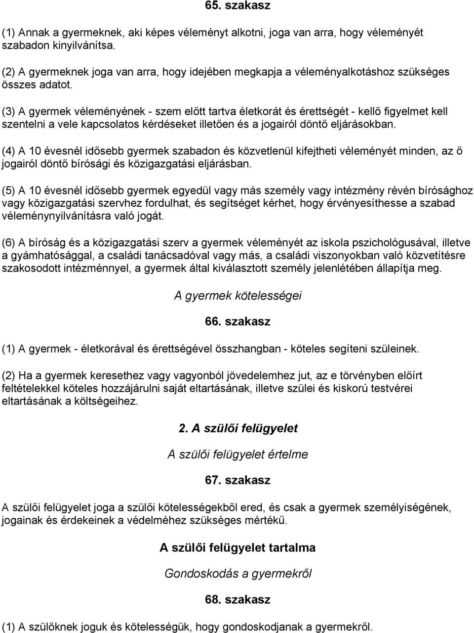 (3) A gyermek véleményének - szem előtt tartva életkorát és érettségét - kellő figyelmet kell szentelni a vele kapcsolatos kérdéseket illetően és a jogairól döntő eljárásokban.