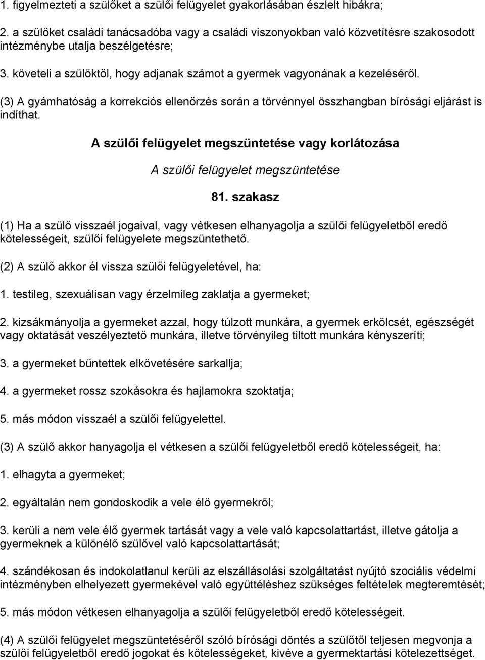 követeli a szülőktől, hogy adjanak számot a gyermek vagyonának a kezeléséről. (3) A gyámhatóság a korrekciós ellenőrzés során a törvénnyel összhangban bírósági eljárást is indíthat.