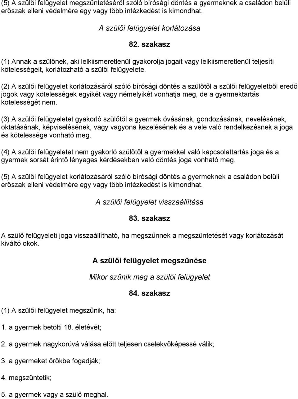 (2) A szülői felügyelet korlátozásáról szóló bírósági döntés a szülőtől a szülői felügyeletből eredő jogok vagy kötelességek egyikét vagy némelyikét vonhatja meg, de a gyermektartás kötelességét nem.