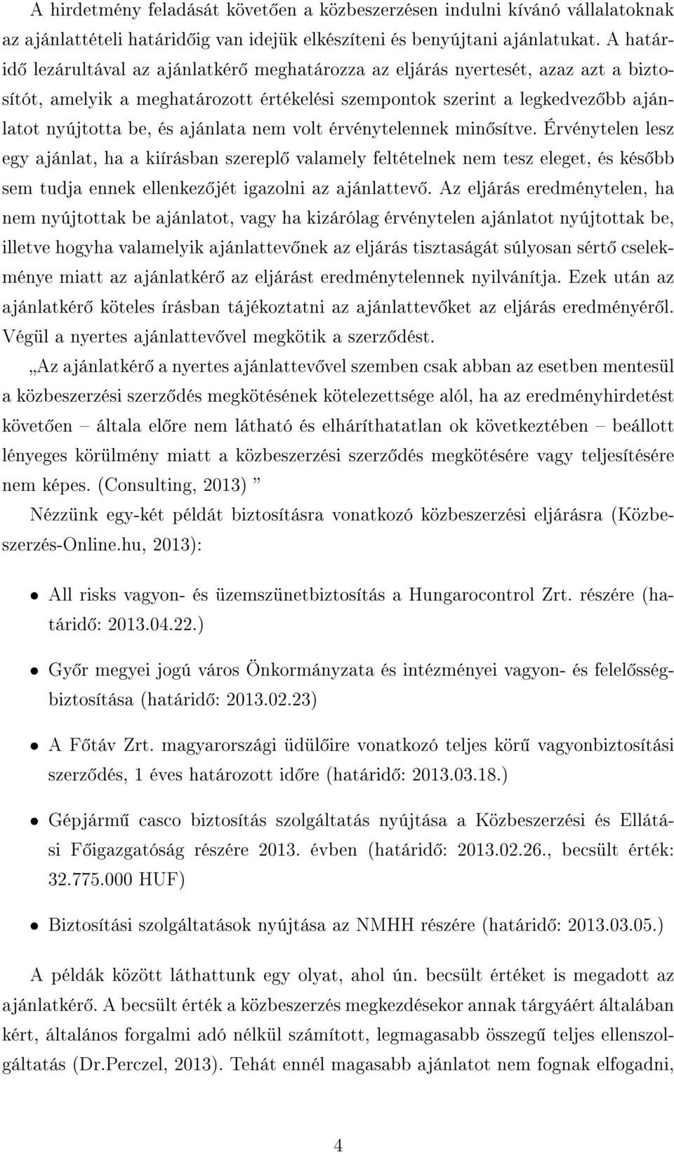 nem volt érvénytelennek min sítve. Érvénytelen lesz egy ajánlat, ha a kiírásban szerepl valamely feltételnek nem tesz eleget, és kés bb sem tudja ennek ellenkez jét igazolni az ajánlattev.