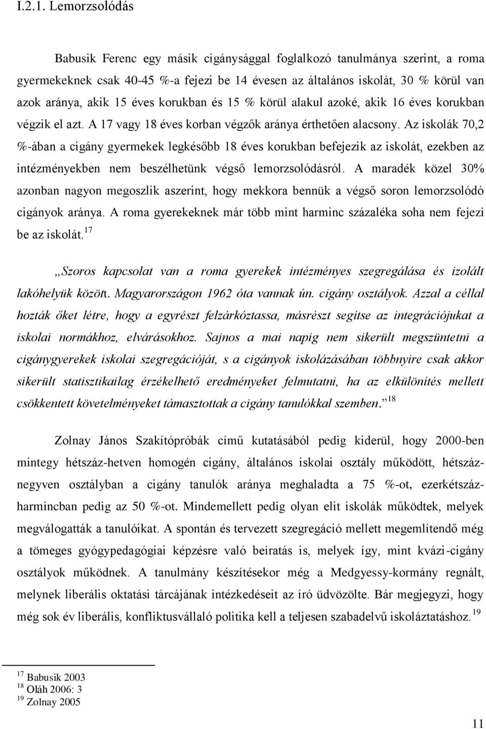 éves korukban és 15 % körül alakul azoké, akik 16 éves korukban végzik el azt. A 17 vagy 18 éves korban végzők aránya érthetően alacsony.