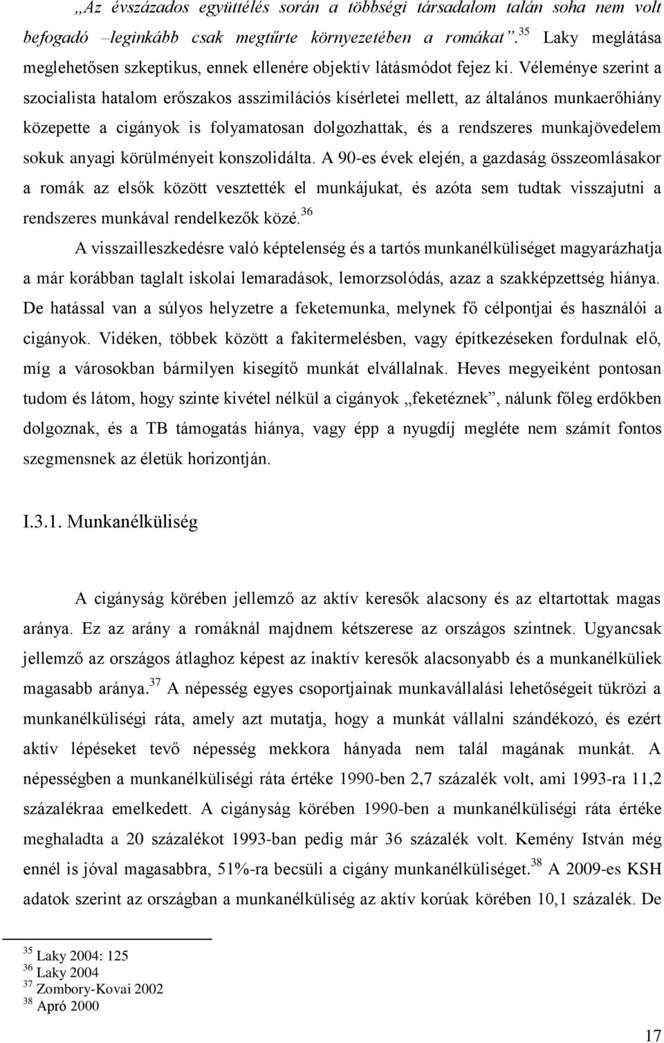 Véleménye szerint a szocialista hatalom erőszakos asszimilációs kísérletei mellett, az általános munkaerőhiány közepette a cigányok is folyamatosan dolgozhattak, és a rendszeres munkajövedelem sokuk