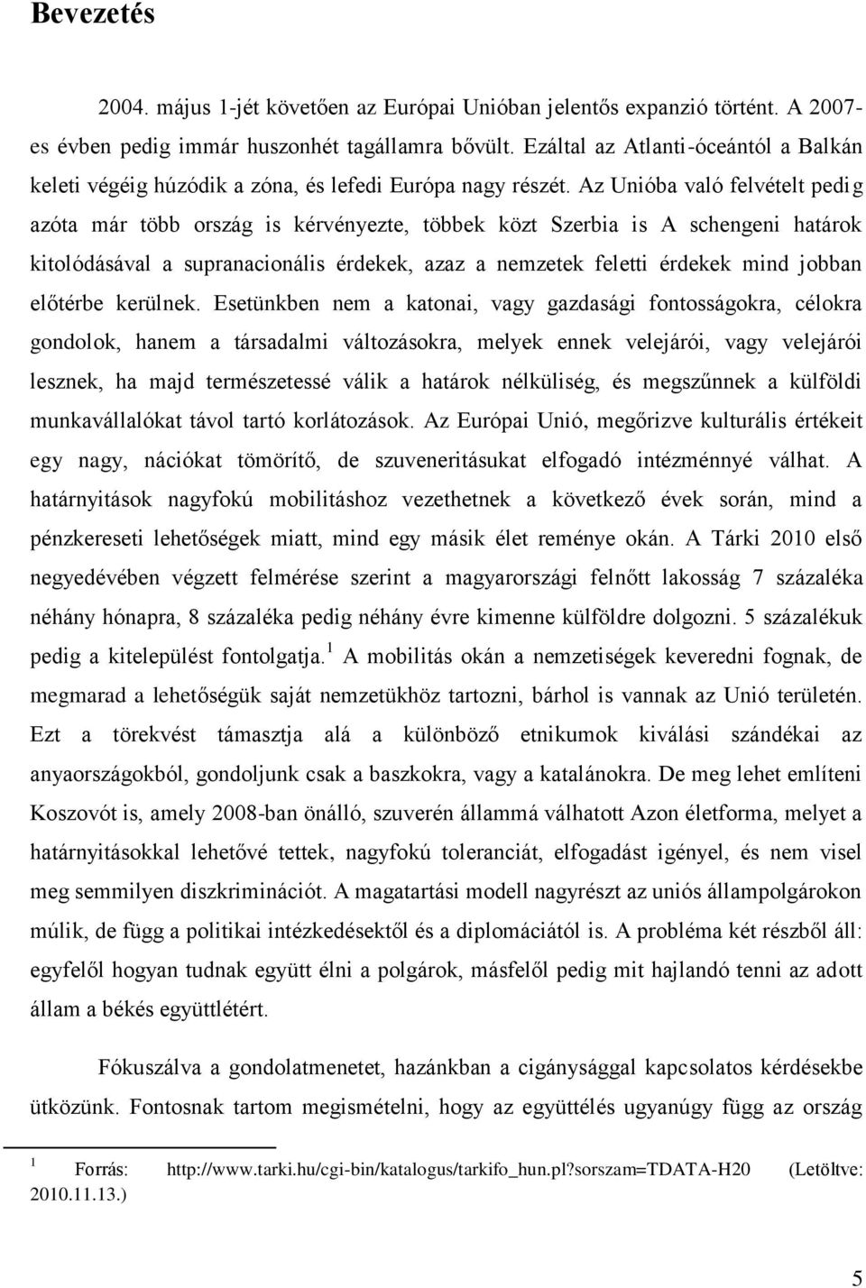 Az Unióba való felvételt pedig azóta már több ország is kérvényezte, többek közt Szerbia is A schengeni határok kitolódásával a supranacionális érdekek, azaz a nemzetek feletti érdekek mind jobban