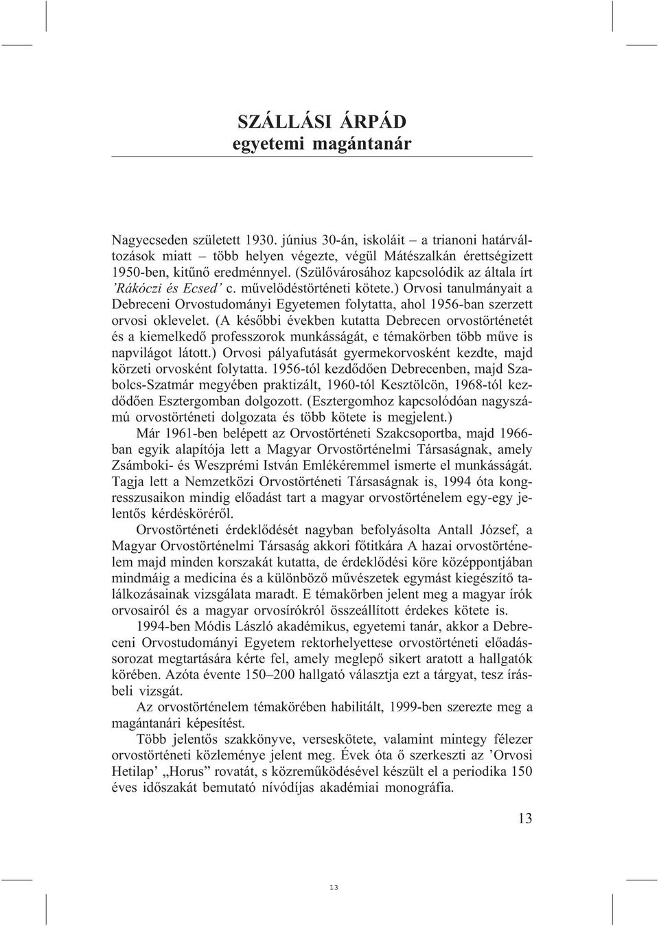 mûvelõdéstörténeti kötete.) Orvosi tanulmányait a Debreceni Orvostudományi Egyetemen folytatta, ahol 1956-ban szerzett orvosi oklevelet.