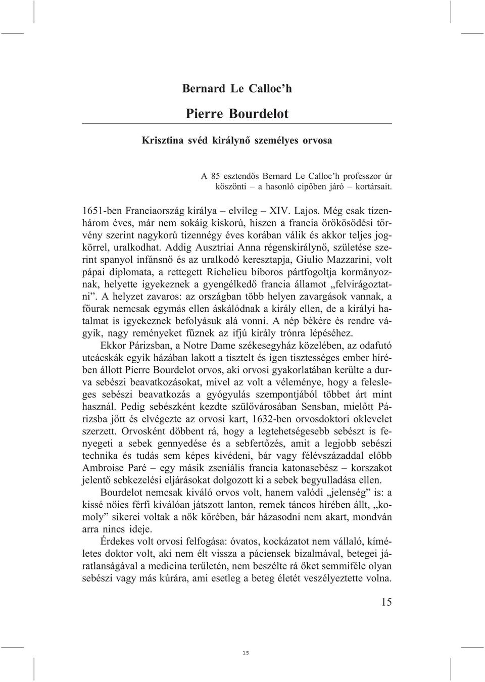 Még csak tizenhárom éves, már nem sokáig kiskorú, hiszen a francia örökösödési törvény szerint nagykorú tizennégy éves korában válik és akkor teljes jogkörrel, uralkodhat.