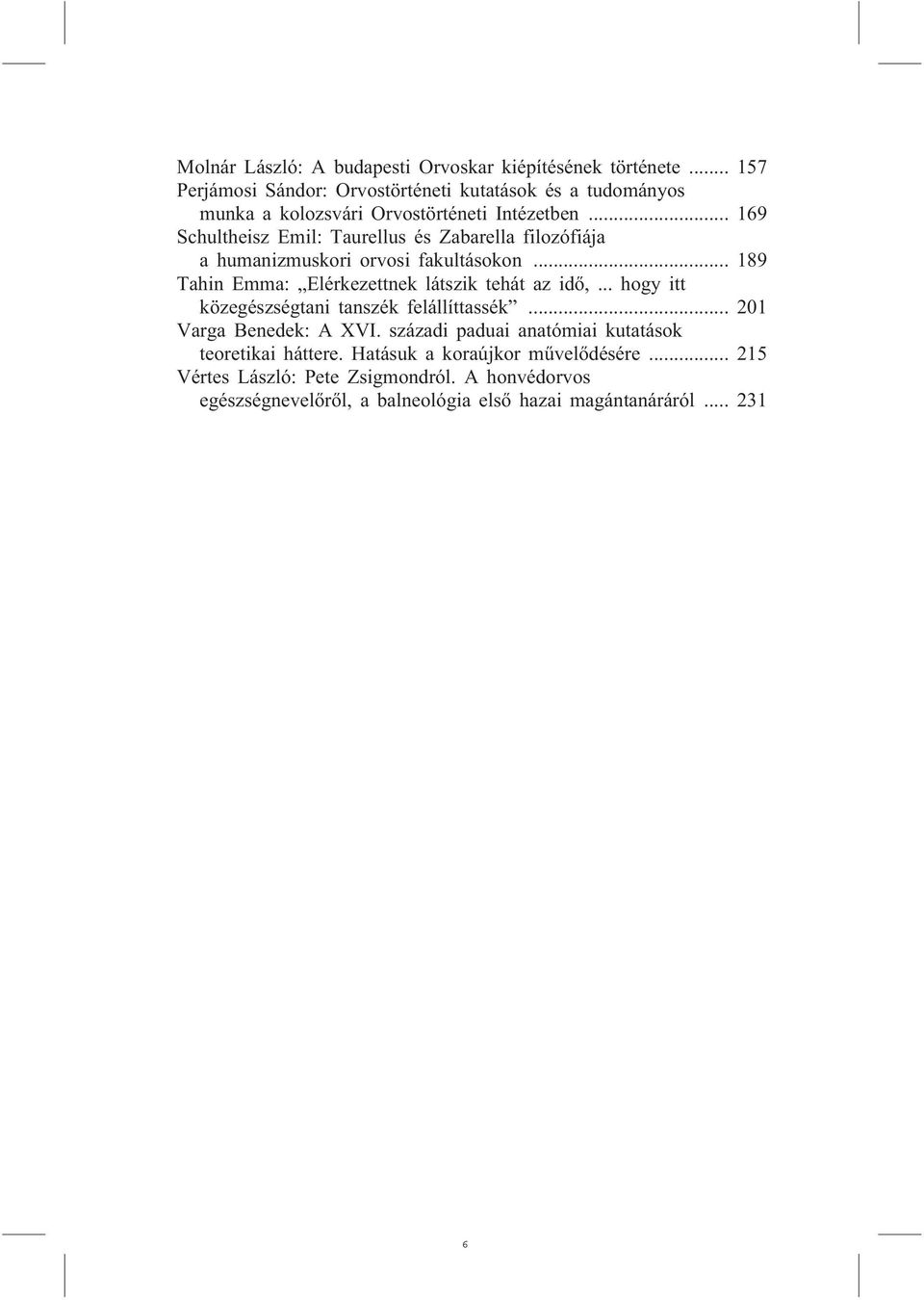 .. 169 Schultheisz Emil: Taurellus és Zabarella filozófiája a humanizmuskori orvosi fakultásokon... 189 Tahin Emma: Elérkezettnek látszik tehát az idõ,.