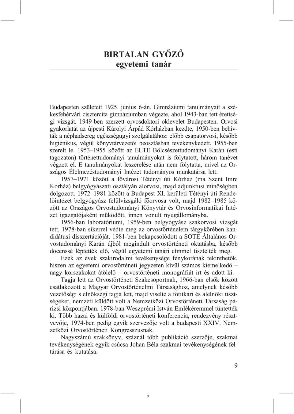 Orvosi gyakorlatát az újpesti Károlyi Árpád Kórházban kezdte, 1950-ben behívták a néphadsereg egészségügyi szolgálatához: elõbb csapatorvosi, késõbb higiénikus, végül könyvtárvezetõi beosztásban