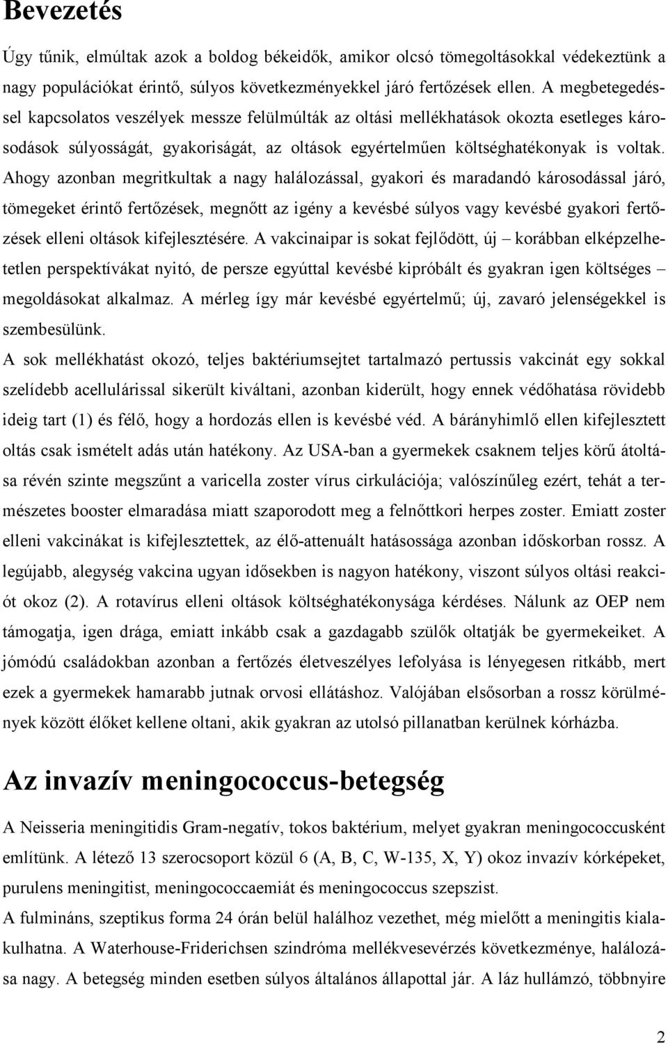 Ahogy azonban megritkultak a nagy halálozással, gyakori és maradandó károsodással járó, tömegeket érintő fertőzések, megnőtt az igény a kevésbé súlyos vagy kevésbé gyakori fertőzések elleni oltások
